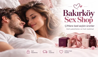 Bakırköy Sex Shop: Seks Oyuncakları, Gizli Teslimat ve Ürün Seçimi